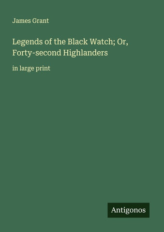 Legends of the Black Watch; Or, Forty-second Highlanders