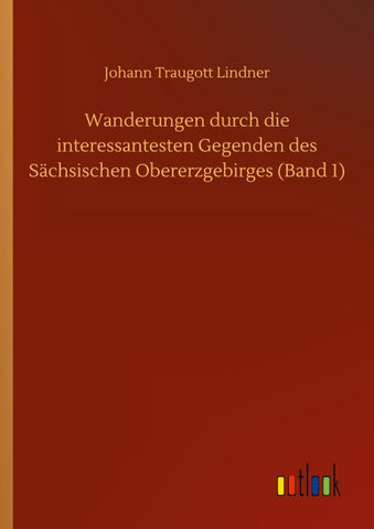 Wanderungen durch die interessantesten Gegenden des Sächsischen Obererzgebirges (Band 1)