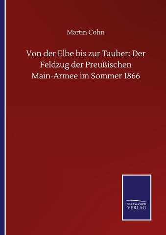 Von der Elbe bis zur Tauber: Der Feldzug der Preußischen Main-Armee im Sommer 1866
