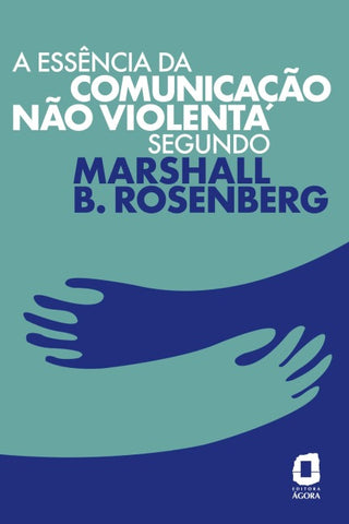 A essência da comunicação não violenta segundo Marshall B. Rosenberg