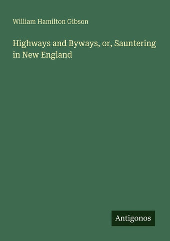 Highways and Byways, or, Sauntering in New England