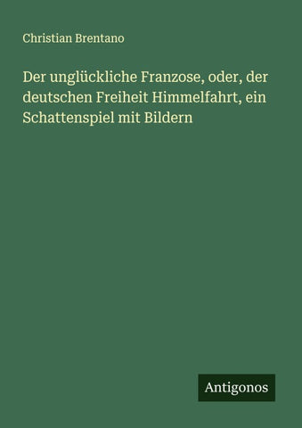 Der unglückliche Franzose, oder, der deutschen Freiheit Himmelfahrt, ein Schattenspiel mit Bildern