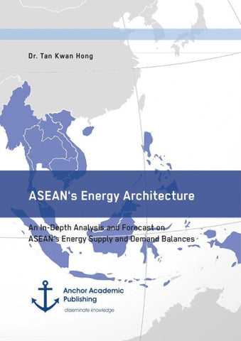 ASEAN's Energy Architecture. An In-Depth Analysis and Forecast on ASEAN's Energy Supply and Demand Balances