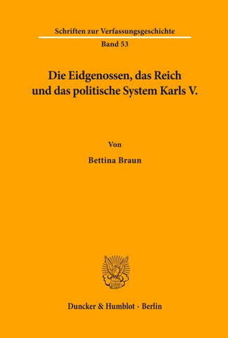 Die Eidgenossen, das Reich und das politische System Karls V.