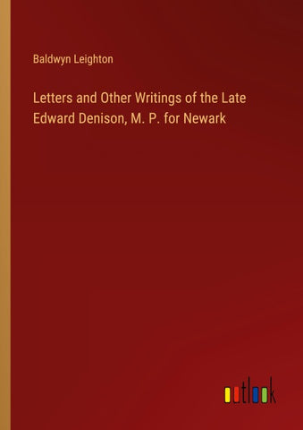 Letters and Other Writings of the Late Edward Denison, M. P. for Newark