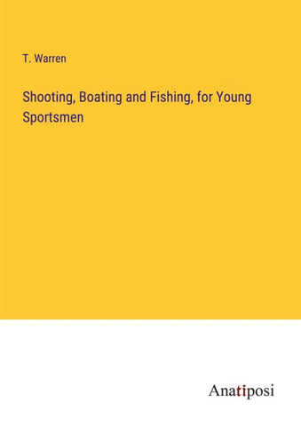 Shooting, Boating and Fishing, for Young Sportsmen