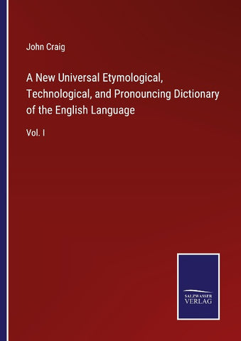 A New Universal Etymological, Technological, and Pronouncing Dictionary of the English Language