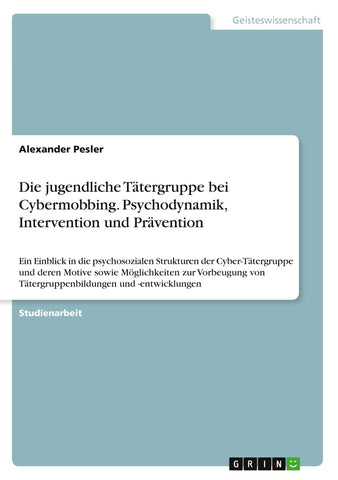 Die jugendliche Tätergruppe bei Cybermobbing. Psychodynamik, Intervention und Prävention