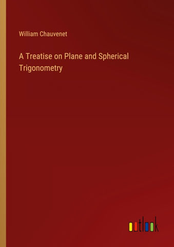 A Treatise on Plane and Spherical Trigonometry