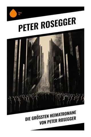 Die größten Heimatromane von Peter Rosegger