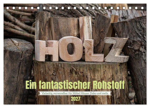 Holz, ein fantastischer Rohstoff. (Tischkalender 2027 DIN A5 quer), CALVENDO Monatskalender