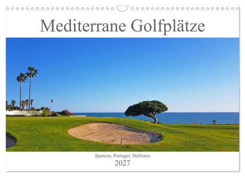 Mediterrane Golfplätze - Spanien, Portugal, Mallorca (Wandkalender 2027 DIN A3 quer), CALVENDO Monatskalender
