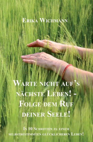 Warte nicht aufs nächste Leben! - Folge dem Ruf deiner Seele!