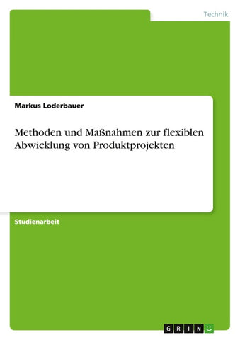 Methoden und Maßnahmen zur flexiblen Abwicklung von Produktprojekten