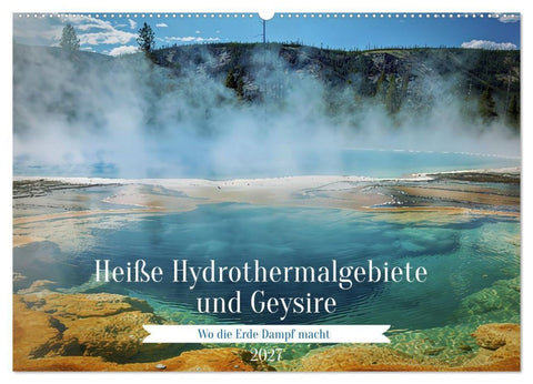 Heiße Hydrothermalgebiete und Geysire (Wandkalender 2027 DIN A2 quer), CALVENDO Monatskalender