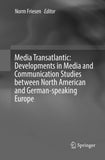 Media Transatlantic: Developments in Media and Communication Studies between North American and German-speaking Europe