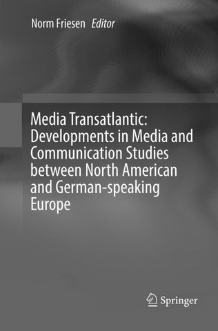 Media Transatlantic: Developments in Media and Communication Studies between North American and German-speaking Europe