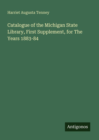 Catalogue of the Michigan State Library, First Supplement, for The Years 1883-84