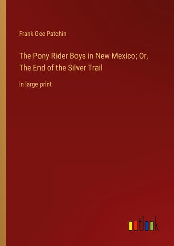 The Pony Rider Boys in New Mexico; Or, The End of the Silver Trail