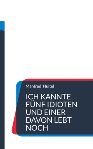 Ich kannte fünf Idioten    und einer davon lebt noch