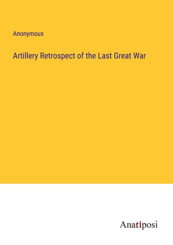 Artillery Retrospect of the Last Great War
