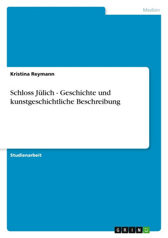 Schloss Jülich -  Geschichte und kunstgeschichtliche Beschreibung