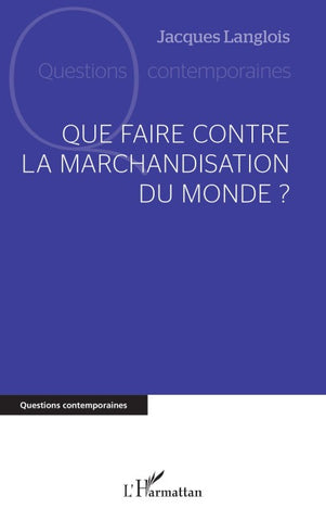 Que faire contre la marchandisation du monde ?
