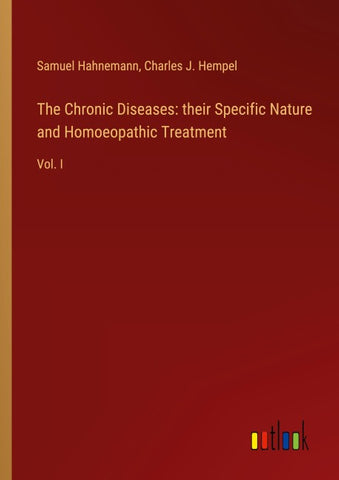 The Chronic Diseases: their Specific Nature and Homoeopathic Treatment