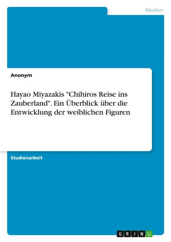 Hayao Miyazakis "Chihiros Reise ins Zauberland". Ein Überblick über die Entwicklung der weiblichen Figuren