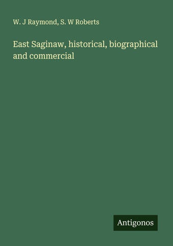 East Saginaw, historical, biographical and commercial