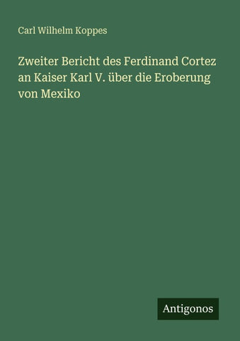 Zweiter Bericht des Ferdinand Cortez an Kaiser Karl V. über die Eroberung von Mexiko