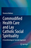 Commodified Health Care and Lay Catholic Social Spirituality
