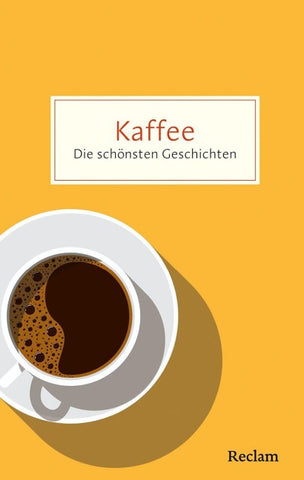 Kaffee. Die schönsten Geschichten über das Glück in der Tasse