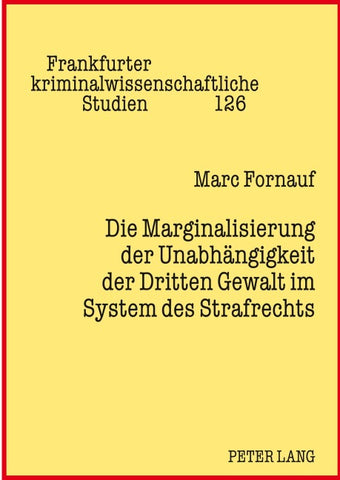 Die Marginalisierung der Unabhängigkeit der Dritten Gewalt im System des Strafrechts