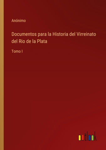 Documentos para la Historia del Virreinato del Rio de la Plata