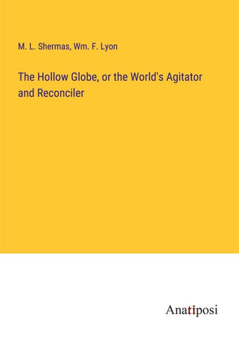 The Hollow Globe, or the World's Agitator and Reconciler
