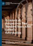 Ecumenical Perspectives Five Hundred Years After Luther’s Reformation