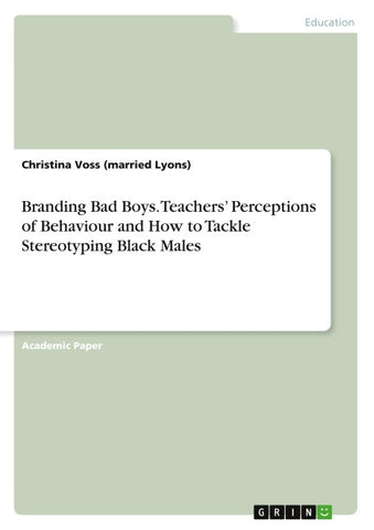Branding Bad Boys. Teachers' Perceptions of Behaviour and How to Tackle Stereotyping Black Males