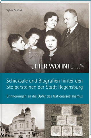 „HIER WOHNTE …“ – Schicksale und Biografien hinter den Stolpersteinen der Stadt Regensburg.