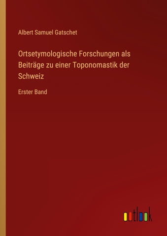 Ortsetymologische Forschungen als Beiträge zu einer Toponomastik der Schweiz