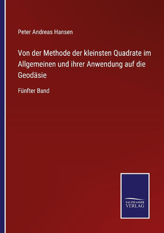 Von der Methode der kleinsten Quadrate im Allgemeinen und ihrer Anwendung auf die Geodäsie