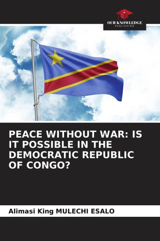 PEACE WITHOUT WAR: IS IT POSSIBLE IN THE DEMOCRATIC REPUBLIC OF CONGO?