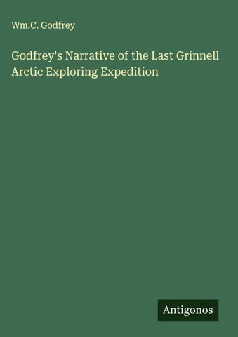 Godfrey's Narrative of the Last Grinnell Arctic Exploring Expedition