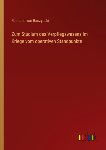 Zum Studium des Verpflegswesens im Kriege vom operativen Standpunkte