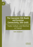 The Caucasian Silk Roads and Eurasian Connectivity, 500-1405