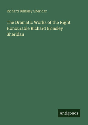The Dramatic Works of the Right Honourable Richard Brinsley Sheridan