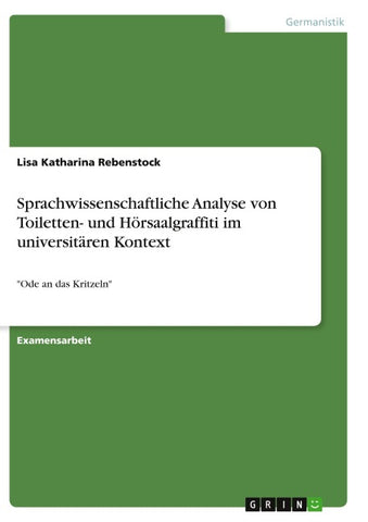 Sprachwissenschaftliche Analyse von Toiletten- und Hörsaalgraffiti im universitären Kontext