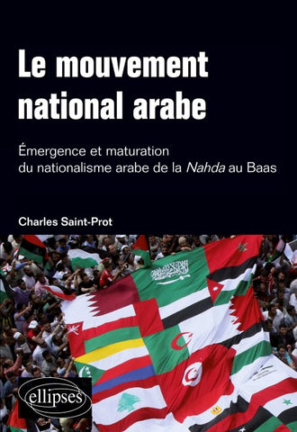 Le mouvement national arabe. Emergence et maturation du nationalisme arabe de la Nahda au Baas