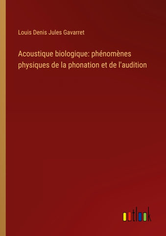 Acoustique biologique: phénomènes physiques de la phonation et de l'audition
