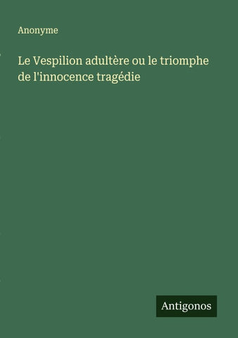 Le Vespilion adultère ou le triomphe de l'innocence tragédie